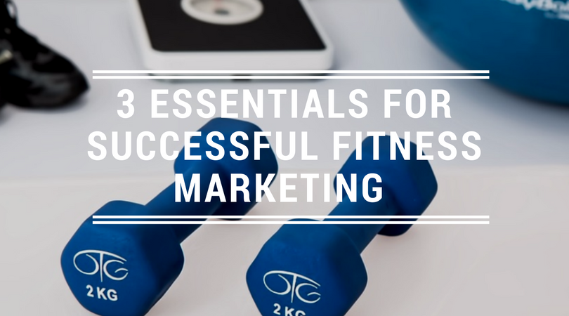 3 Essentials for Successful Fitness Marketing